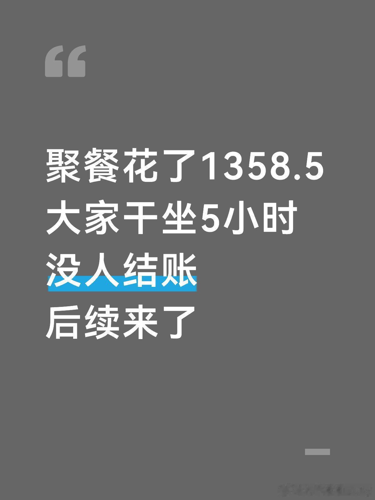 聚餐花了一千多，没人结账，十来个人干坐5个小时，妈呀，看得我脚趾抠地。