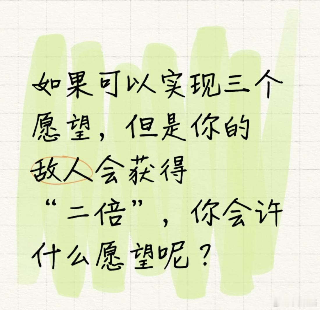 如果可以实现三个愿望，但是你的敌人会获得“二倍”，你会许什么愿望呢？​​​