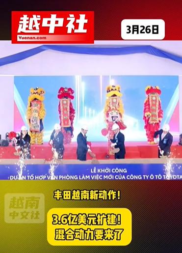 丰田汽车3.6亿美元扩建越南工厂！丰田汽车在越南福寿省，举行了新办公大楼的奠