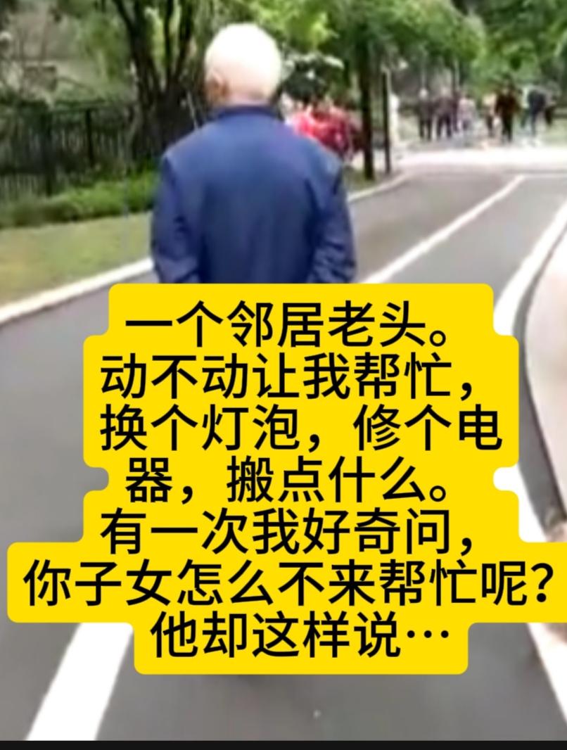 一个邻居老头80多岁了，行动不太方便，他经常喊我帮忙换个灯泡，修个电器，搬点东西