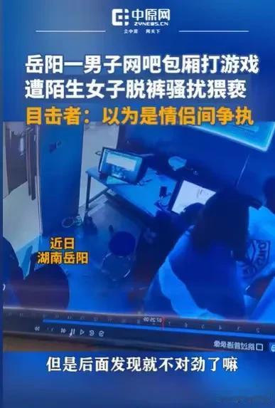 湖南岳阳，男子正在网吧包厢打游戏，突然一个女孩进来，脱了自己的裤子，走向他，还要