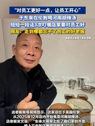 “对员工更好一点，让员工开心”，于东来在伦敦喝河南胡辣汤，短短一段话3次叮嘱店家要对员工好，网友：走到哪都忘不了员工的好老板（编辑：昱炎）