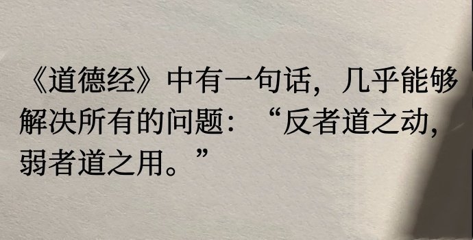 《道德经》中有一句话，几乎能够解决所有的问题：“反者道之动，弱者道之用。”这句话