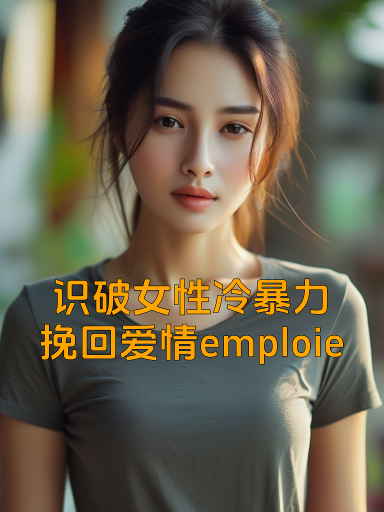 识破女性冷暴力，挽回爱情emploie