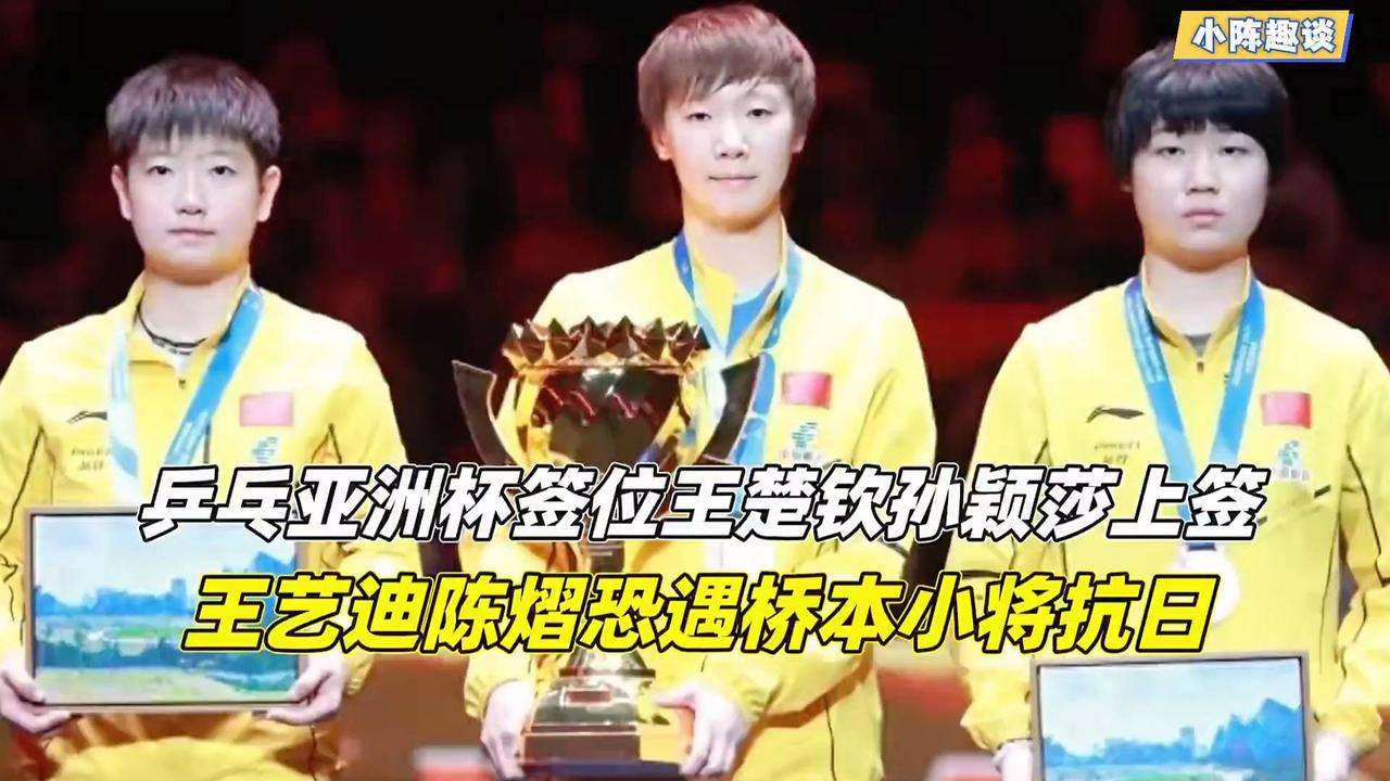 乒乓亚洲杯签位解析：王楚钦孙颖莎利好，王艺迪陈熠或遇强敌