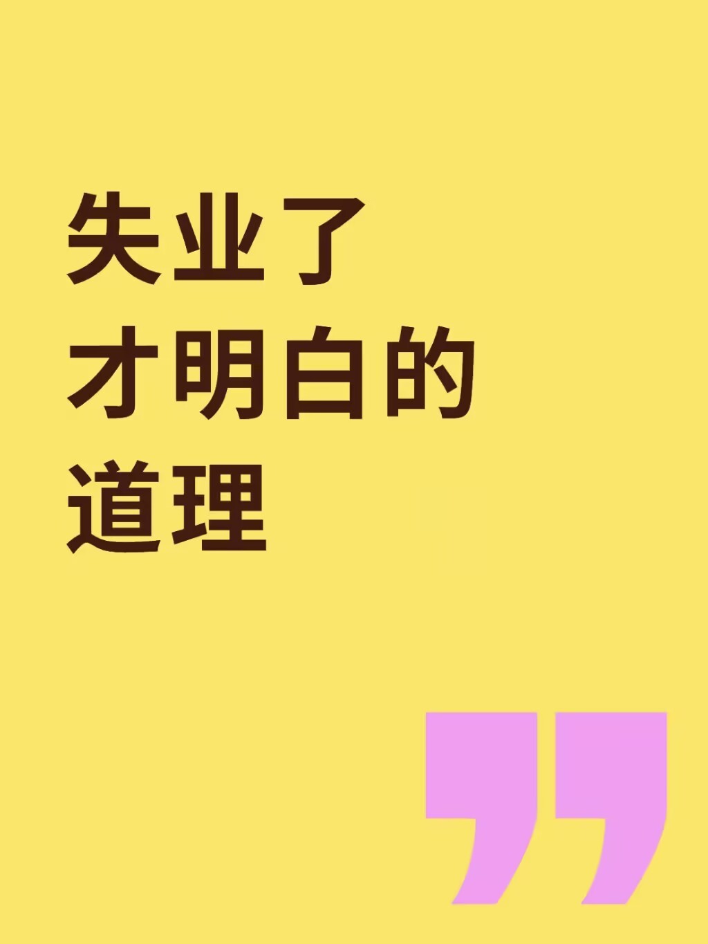失业了才明白的道理1.必须去上班，工资3000好过没有。2.不要去跑外卖!不要