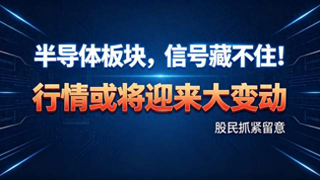 半导体板块信号藏不住! 行情或将迎来大变动, 股民留意