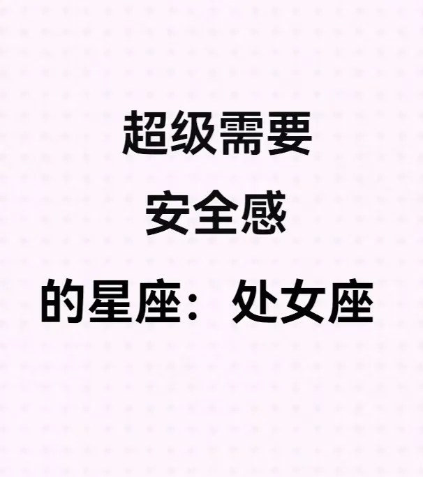 论对安全感的执着，处女座是懂“刚需”的1. 处女座超缺安全感，细节里找心安