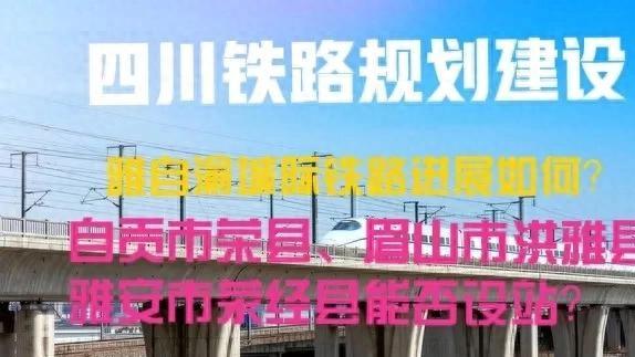 四川: 自贡、眉山、乐山、雅安有福了, 正争取渝自雅铁路规划建设