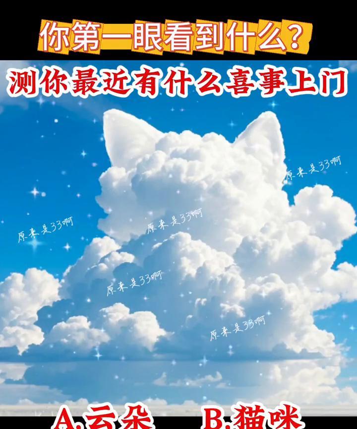 你第一眼看到什么？测你最近有什么喜事上门。原来是33。A.云朵；B.猫咪。