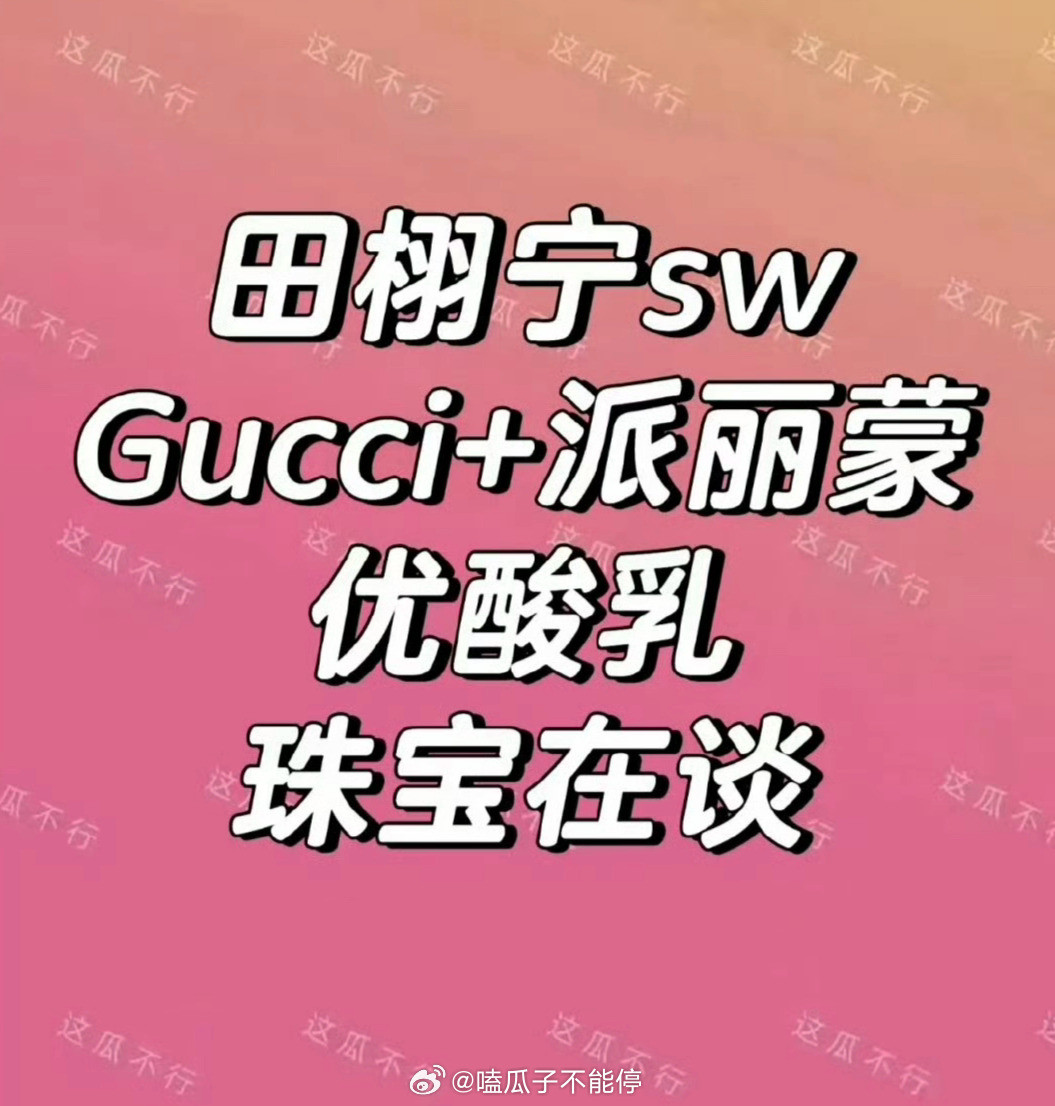 网传田栩宁要有Gucci+派丽蒙+优酸乳的商务了，珠宝也在谈了，爆火后商务多多?