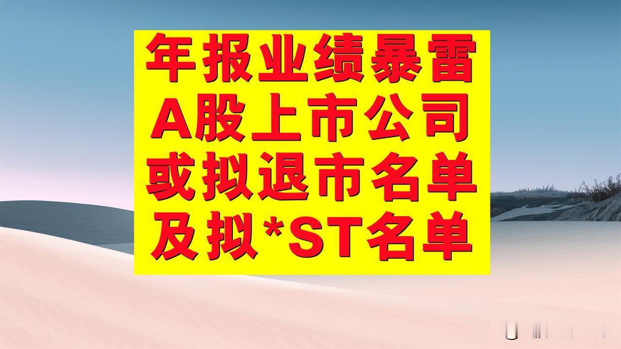 大雷来了，年报业绩暴雷，A股上市公司或拟退市及或拟*ST名单汇总。下列上市公