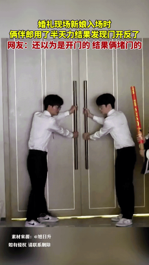 司仪宣布新娘入场，话音刚落，门口俩伴郎同时拉门，可一使劲发现拉不开，如此几下还是