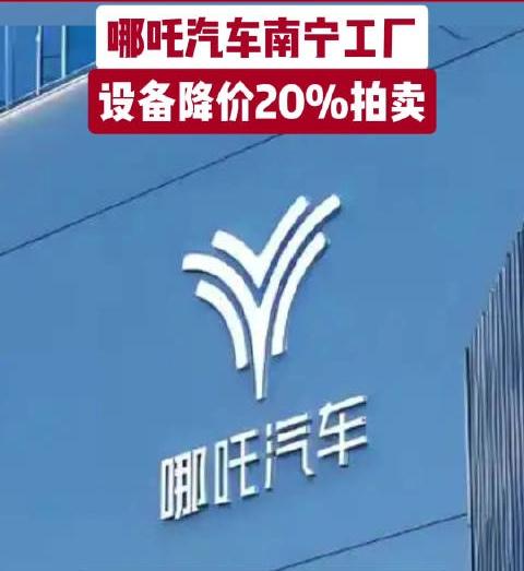 35亿投资打水漂，哪吒南宁工厂设备二拍降1200万哪吒汽车南宁工厂467件设