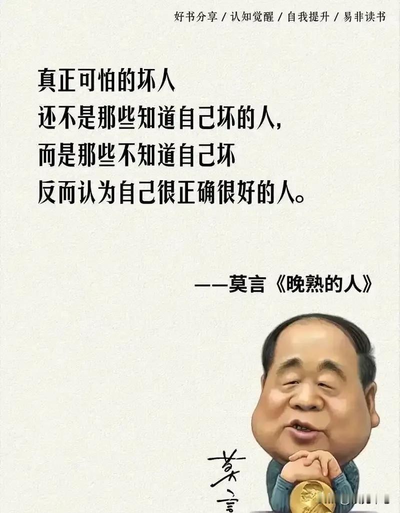 莫言说：“真正可怕的坏人，还不是那些知道自己坏的人，而是那些不知道自己坏，反而认