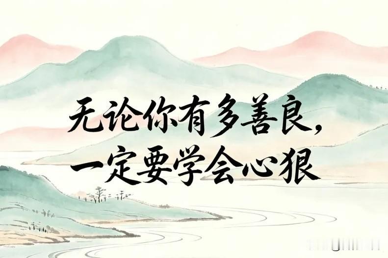 善良，是骨子里的温柔。心狠，是保护自己的铠甲。别无底线心软，你的一再退