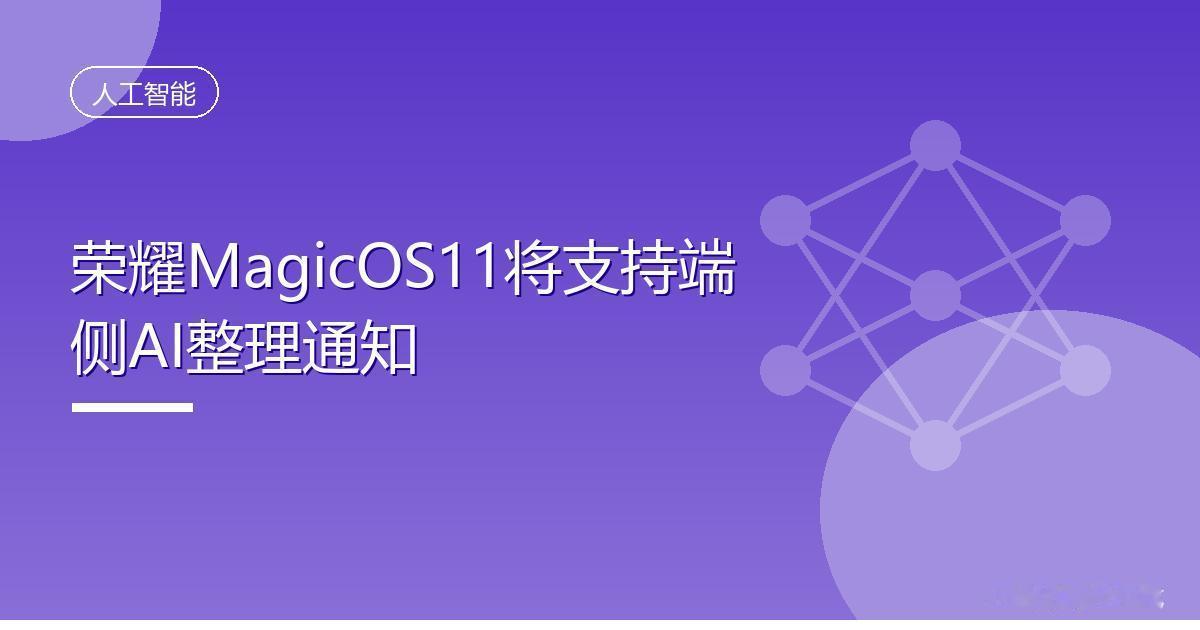 荣耀MagicOS11将支持端侧AI整理通知IT时代网8月17日消息，有数码
