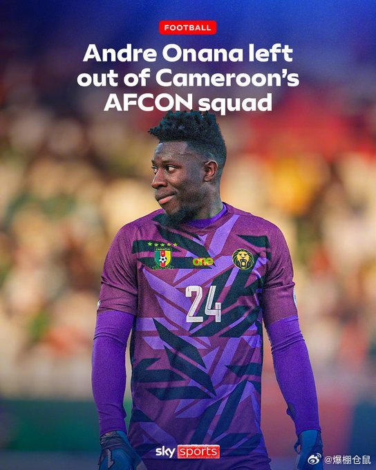 【官方】喀麦隆国家队公布非洲杯大名单，29岁的曼联门将奥纳纳落选，本赛季他外租土
