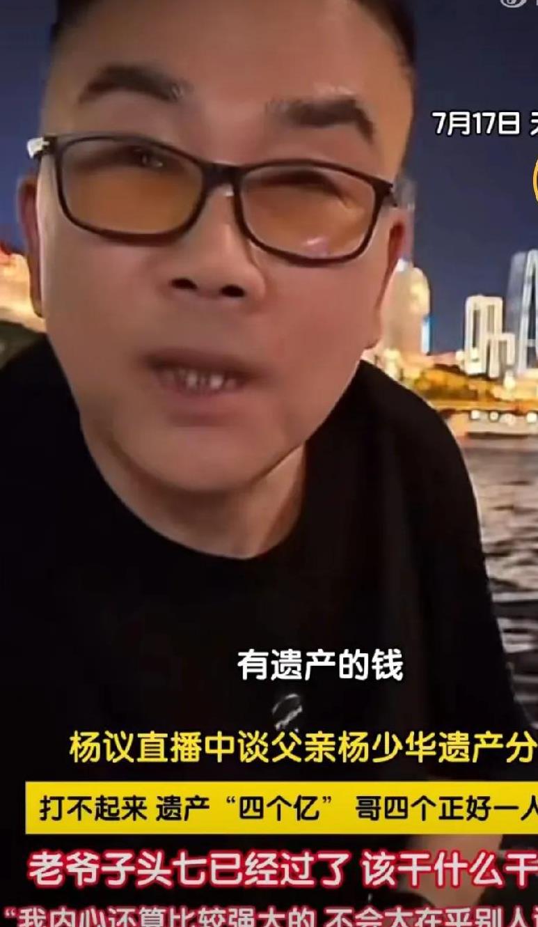 7月17日天津，杨议直播时谈及父亲杨少华的遗产分配，称“放心，打不起来，老爷子遗
