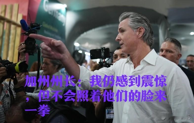 加州州长：我仍感到震惊，但不会照着他们的脸来一拳据外媒报道由于多名民主