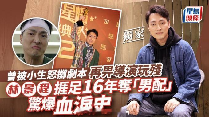 星岛：林景程捱足16年夺“男配”惊爆血泪史曾被小生怒掷剧本再畀导演玩残40岁的