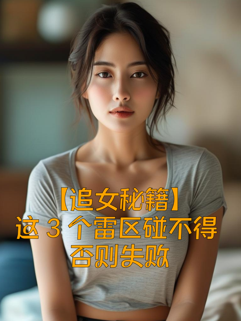 【追女秘籍】这3个雷区碰不得，否则失败