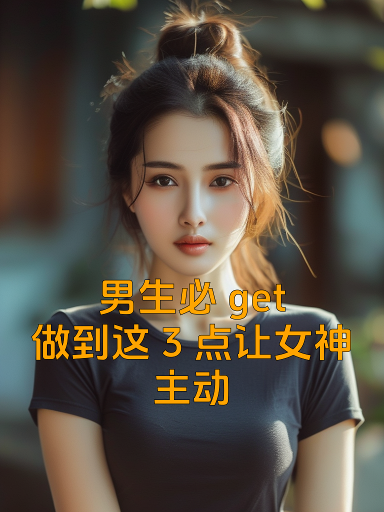 男生必get：做到这3点让女神主动