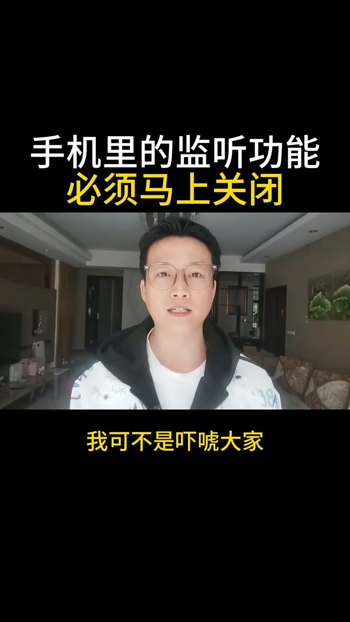 手机里的监听功能必须马上关闭。你手机里的监听功能必须马上关闭，我可不是吓唬大家