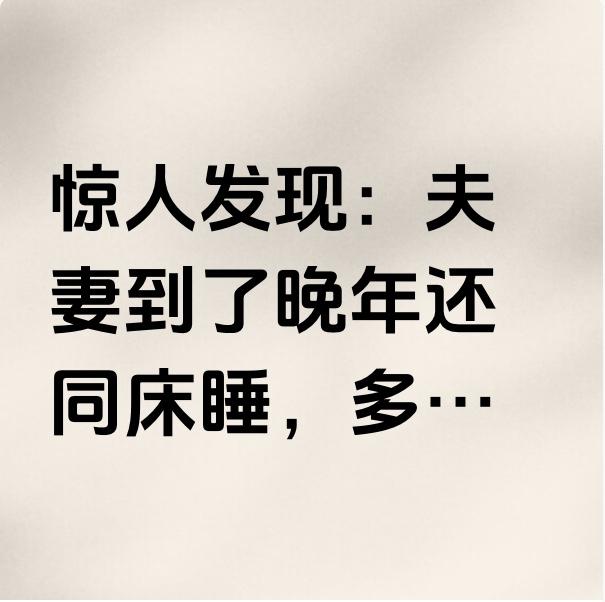 结婚整整40年，每晚依然坚持同床共枕，背后的4个原因太戳心了！1、是习惯