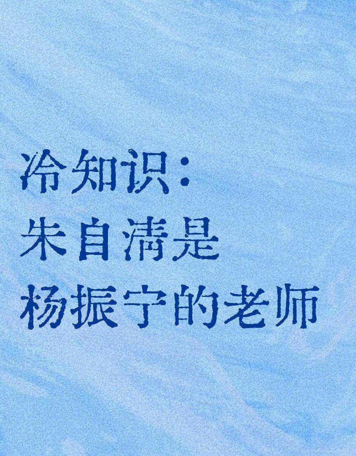 朱自清是杨振宁的老师，朱自清教杨振宁《国文》，经常夸他“理性中带文心”。朱自清
