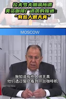 乌方指责俄军袭击美企工厂，拉夫罗夫戳破阴谋：你们太天真了24日，俄罗斯外交部