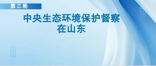 中央第三生态环境保护督察组公开山东省第一批边督边改情况
