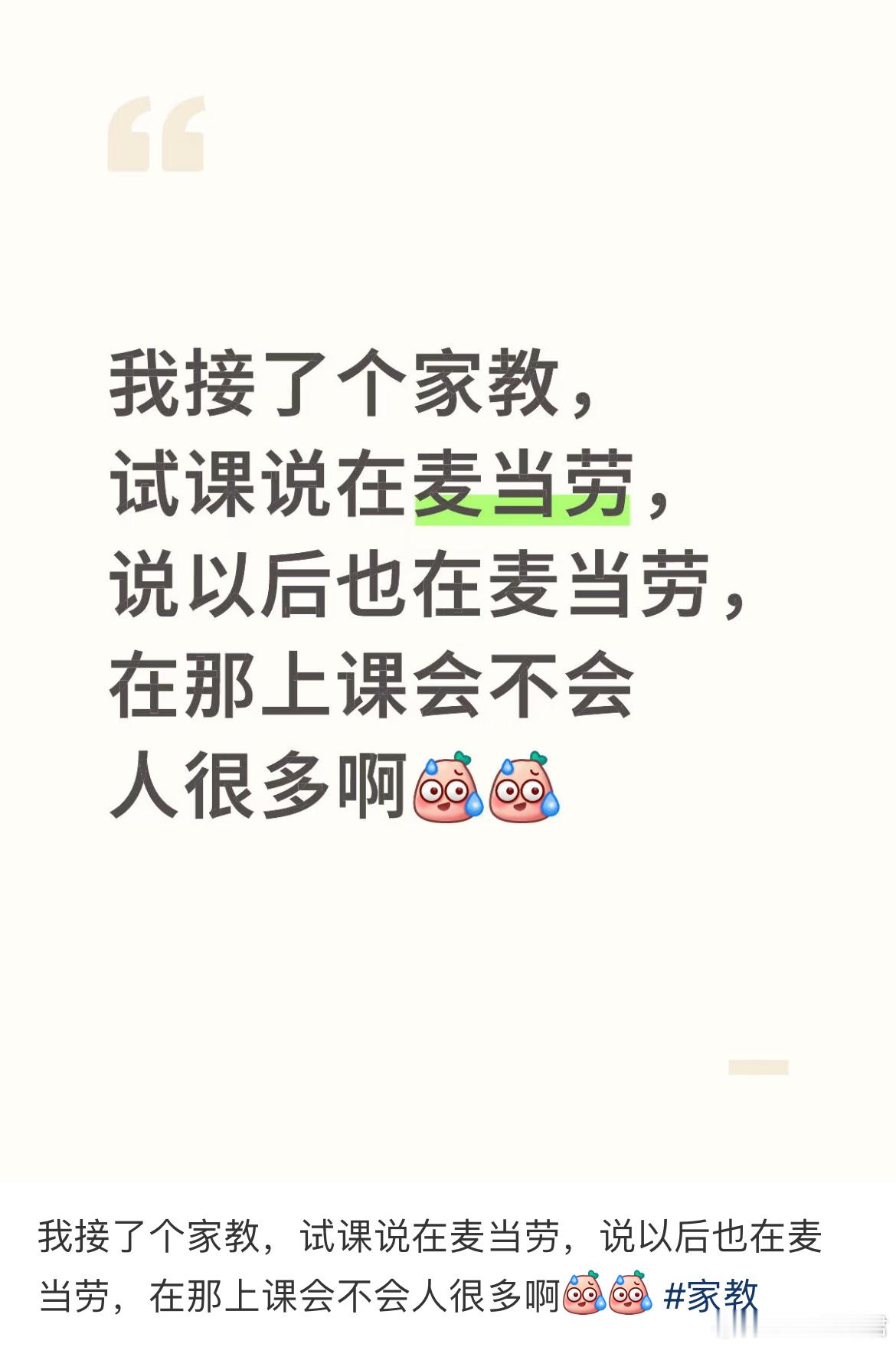 我接了个家教，试课说在麦当劳，说以后也在麦当劳，在那上课会不会人很多啊​​​