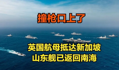 山东舰刚回南海，英国航母就到了新加坡，这回撞枪口上了目前中国双航母战斗群已经结