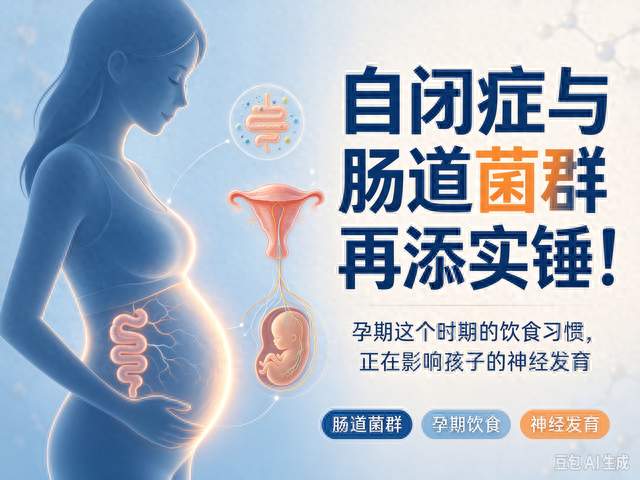 自闭症风险藏在孕期肠道里! 抓住重要阶段, 饮食关乎孩子大脑健康