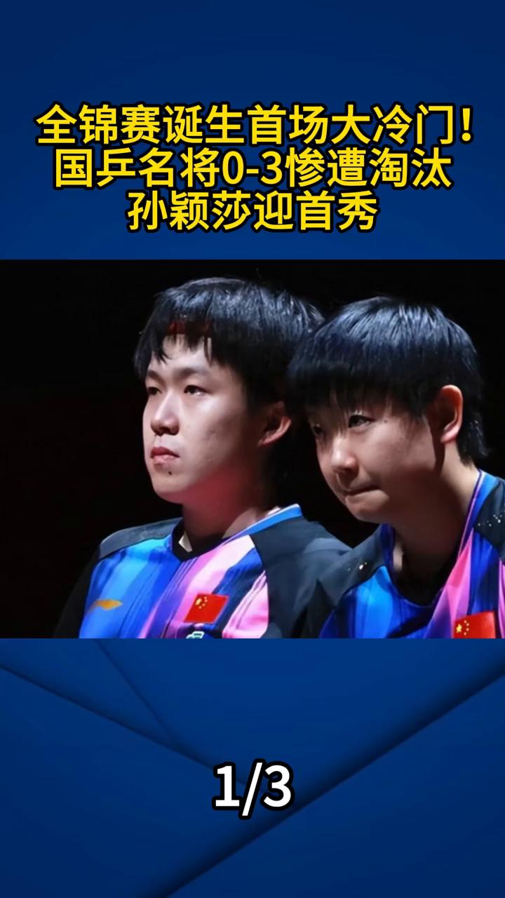 全锦赛诞生首场大冷门，国乒名将0-3惨遭淘汰，孙颖莎迎首秀。全锦赛诞生首场大冷