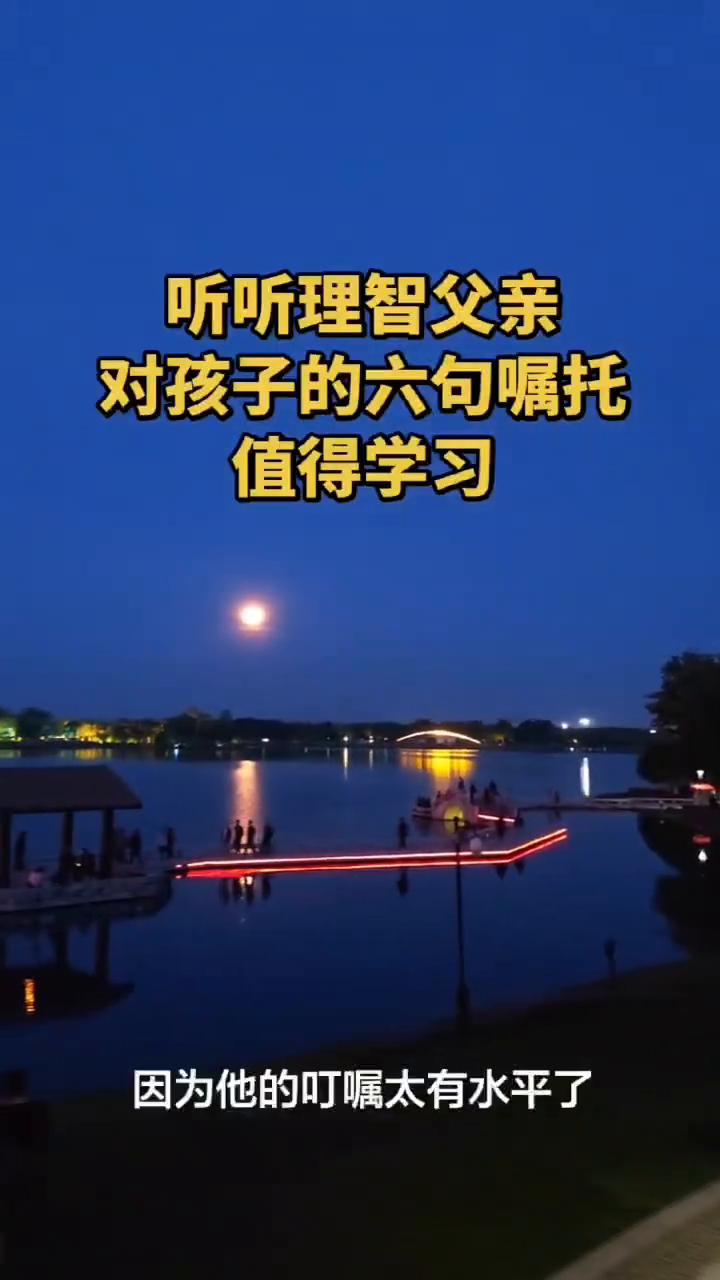 听听理智父亲对孩子的六句嘱托，值得学习。最近一位爸爸火了，因为他的叮嘱太有水平