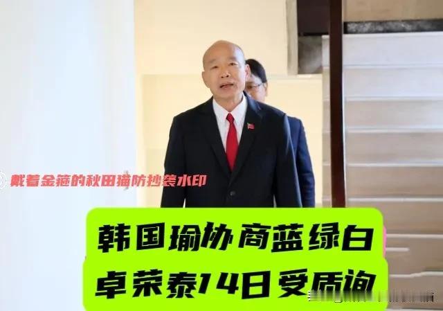 韩国瑜出手！拍板决定卓荣泰7月14日赴岛内立法机构报告毒油案并接受质询～7月