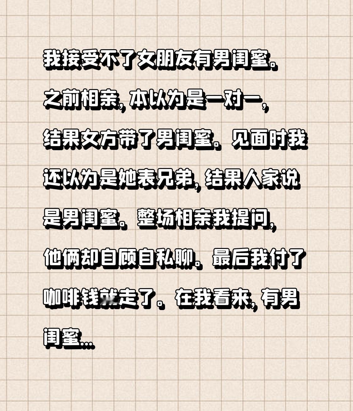 我接受不了女朋友有男闺蜜。之前相亲，本以为是一对一，结果女方带了男闺蜜。见面时我