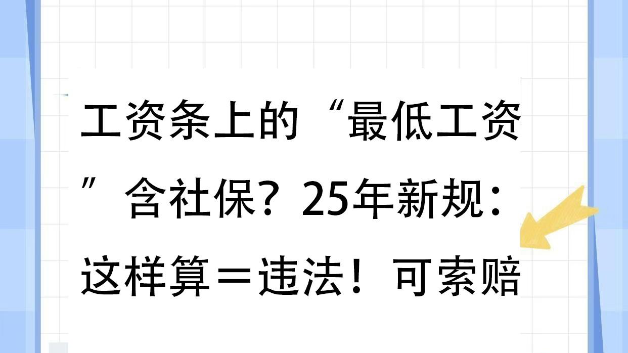 工资条上的“最低工资”含社保? 25年新规: 这样算=违法! 可索赔