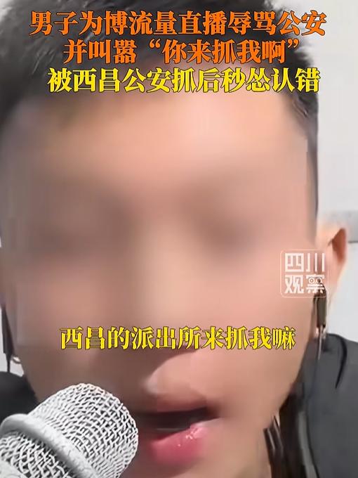 抓得好！四川西昌一男子为博流量，竟然在直播时，公然挑衅公安：派出所来抓我嘛，把我