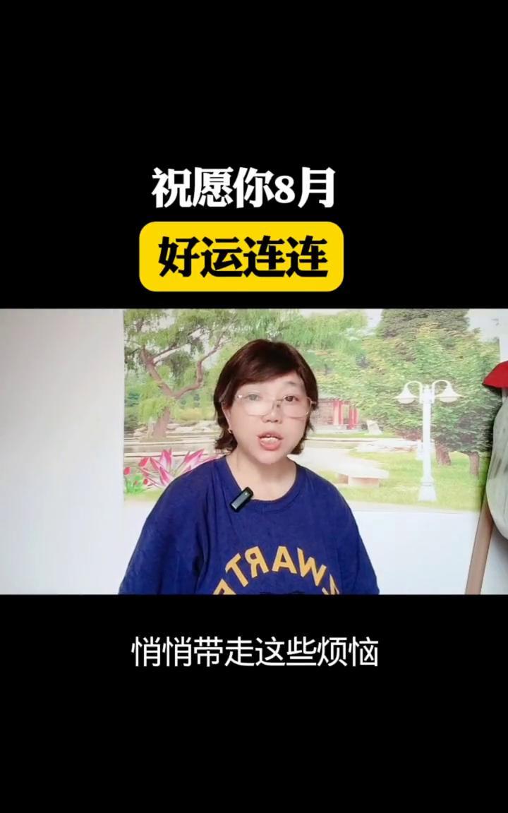 祝愿你8月好运连连。8月的风会悄悄带走这些烦恼，先让你的病痛走远，再把你的灾难