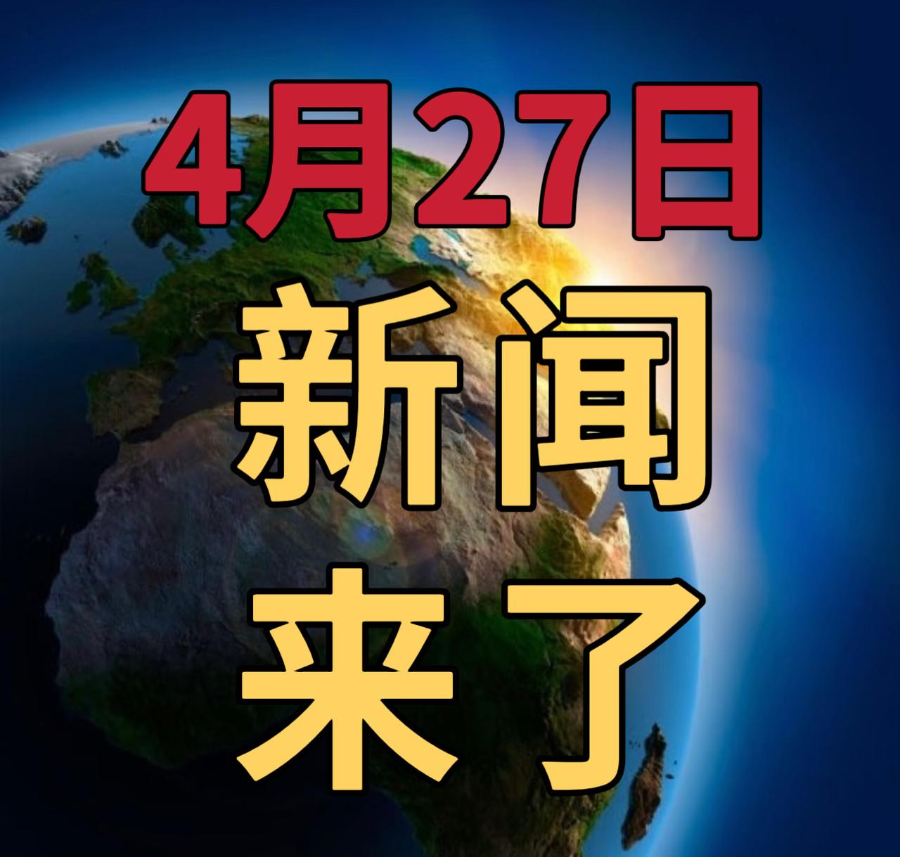 今日要闻4月27号，下午14：00前，刚刚发生的最新消息1，广西钦州启动重大