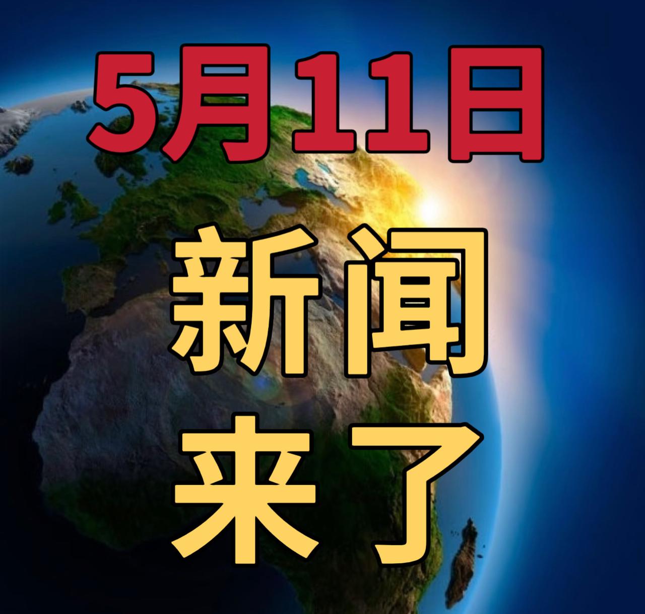 今日要闻5月11号，下午14：45前，发生的最新消息1，喜讯！喜讯！天舟十号