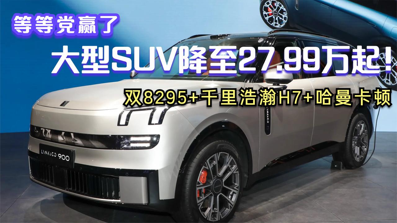 等等党赢了!大型SUV起售价27.99万,双8295+千里浩瀚H7+哈曼卡顿配置曝光