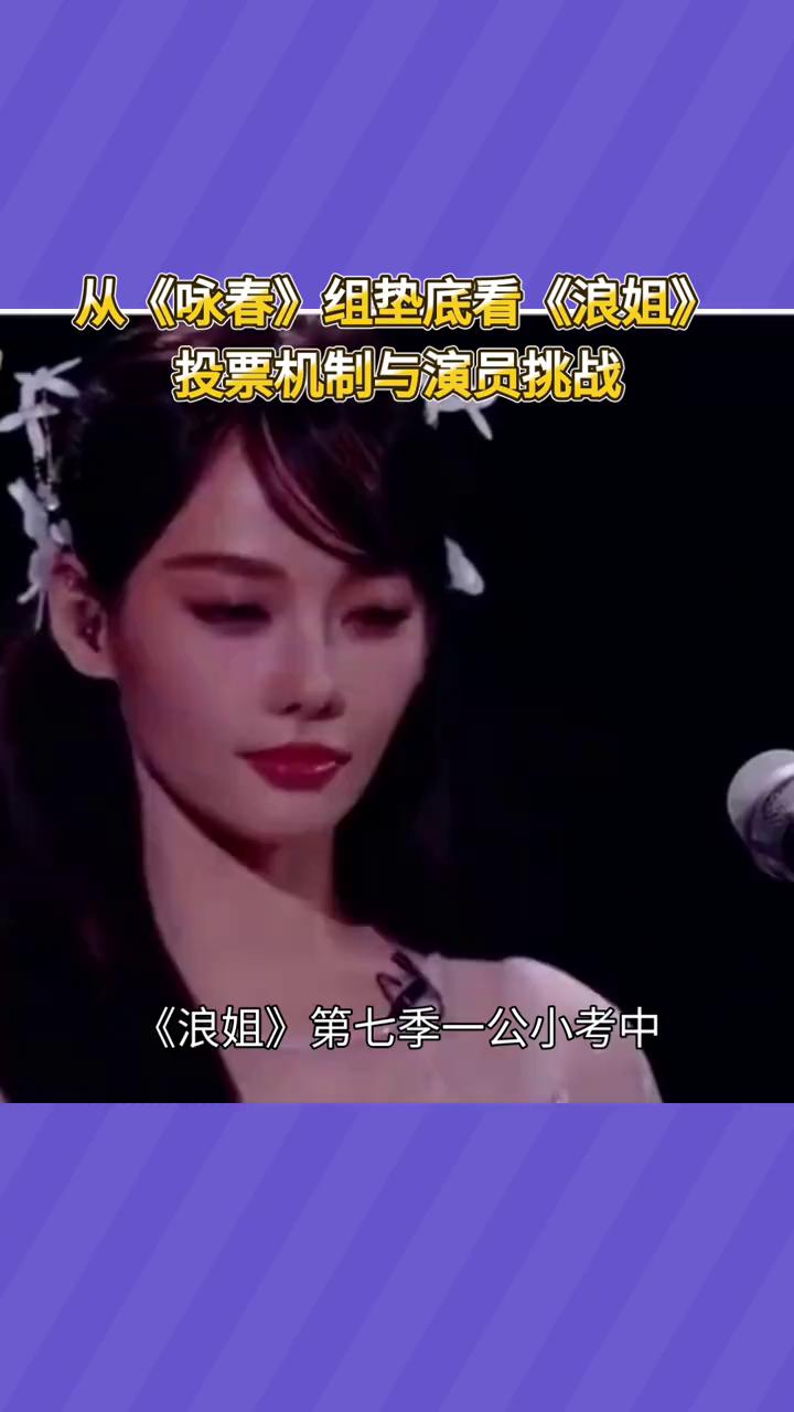 从《咏春》组垫底看《浪姐》，投票机制与演员挑战。《浪姐》第七季一公小考中，《咏