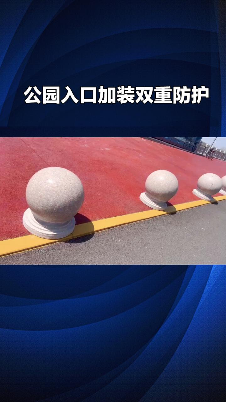 公园入口为何要加装双重防护？石墩外再围护栏引发网友热议。近年来，各地公园门口纷