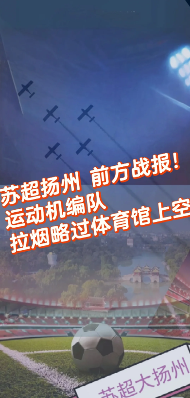 苏超扬州运动机编队拉烟飞过体育馆上空！大家想要碗的效果，在扬州先打个头阵！