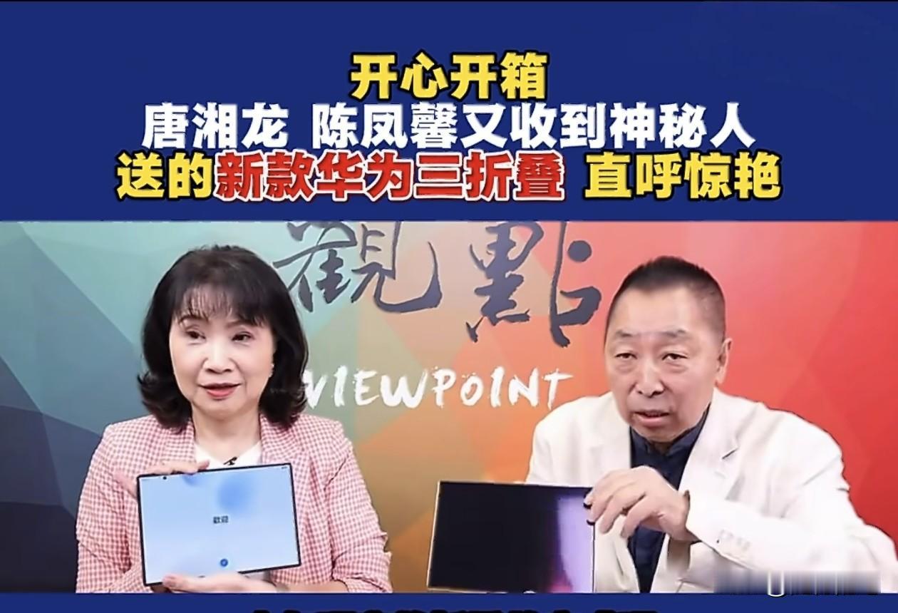 台湾评论员唐湘龙和陈凤馨居然又收到了华为最新三折叠手机了。在节目中俩人喜笑颜