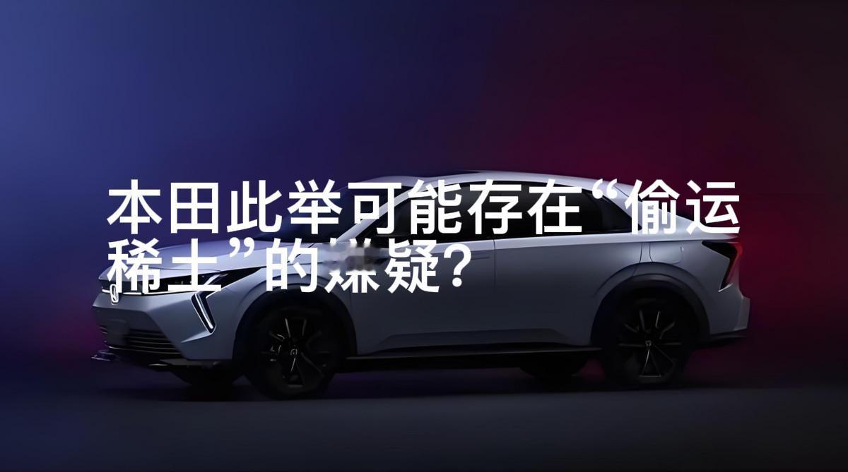 本田把在中国生产的电动车运回日本售卖，可能存在“偷运稀土”的风险？本田在4月17